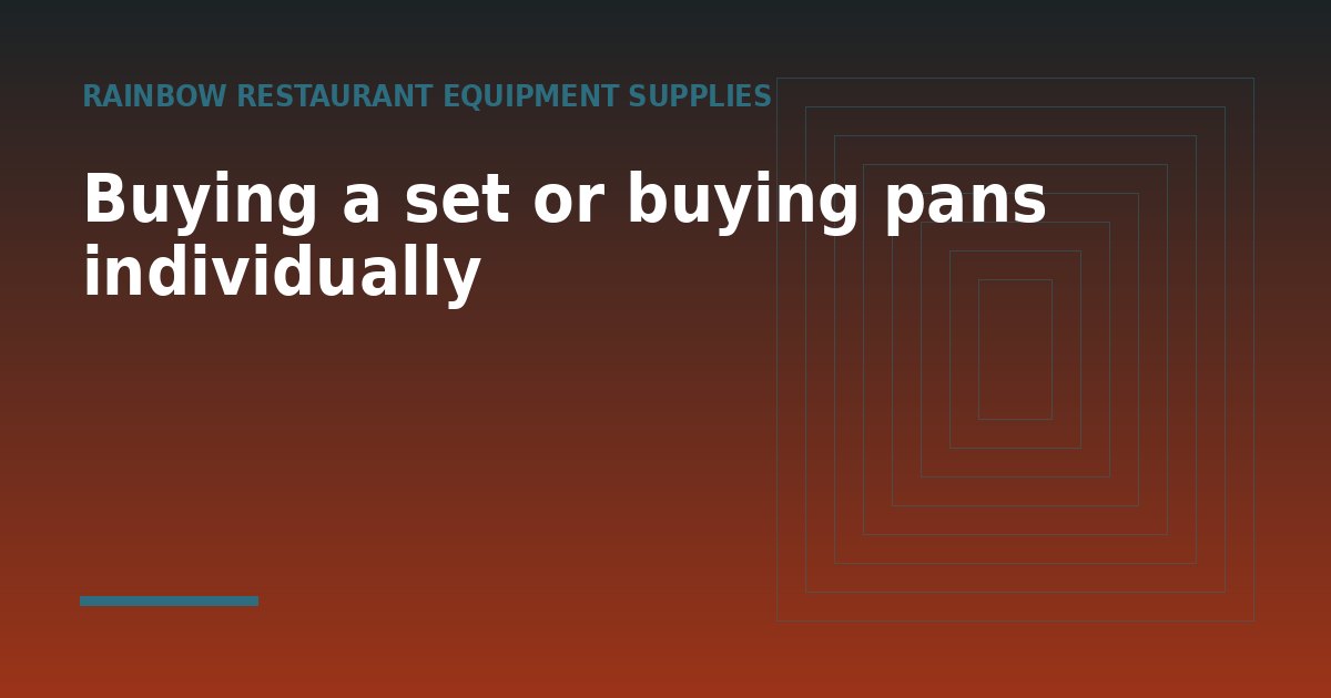 Buying a set or buying pans individually - a guide from Rainbow Restaurant Equipment Supplies