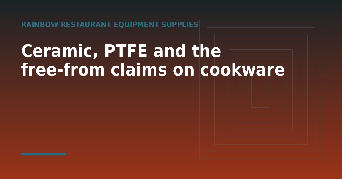 Ceramic, PTFE and the free-from claims on cookware - a guide from Rainbow Restaurant Equipment Supplies