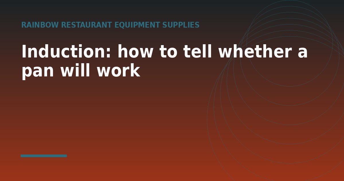 Induction: how to tell whether a pan will work - a guide from Rainbow Restaurant Equipment Supplies