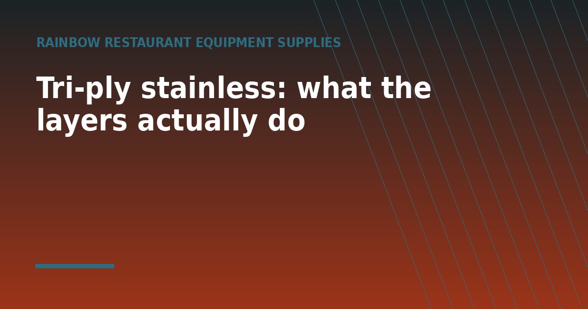 Tri-ply stainless: what the layers actually do - a guide from Rainbow Restaurant Equipment Supplies